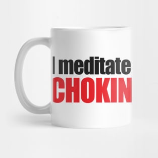 I meditate to keep from choking people! Mug